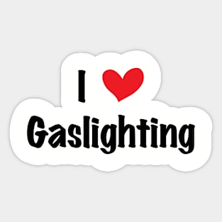 Funny Gaslight I Love Gaslighting I heart Gaslighting Sticker